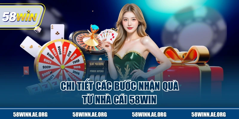 Chi tiết các bước nhận quà từ nhà cái 58WIN