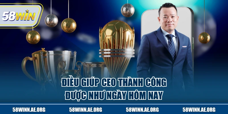 Điều giúp CEO thành công được như ngày hôm nay