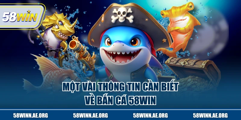 Một vài thông tin cần biết về bắn cá 58WIN