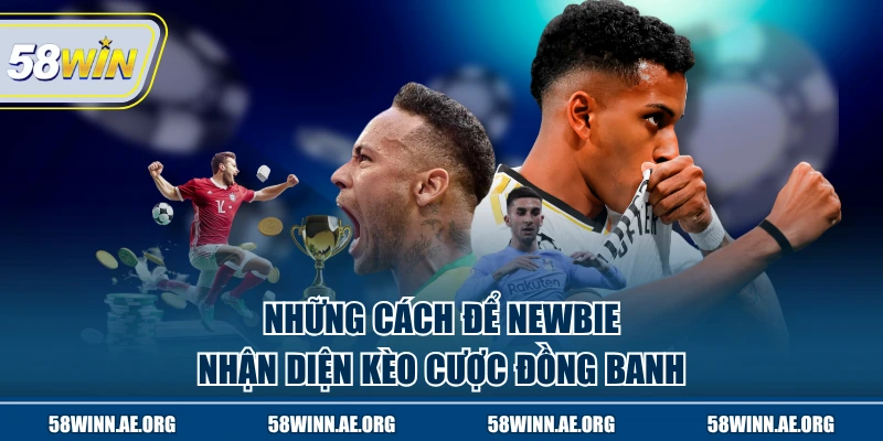 Những cách để newbie nhận diện kèo cược đồng banh