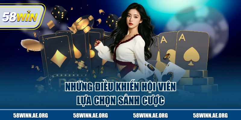 Những điều khiến hội viên lựa chọn sảnh cược